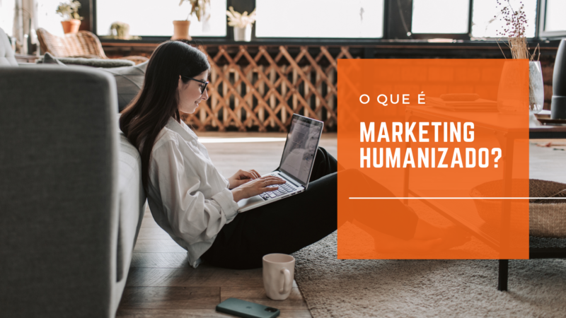 Como Fazer Um Marketing Humanizado