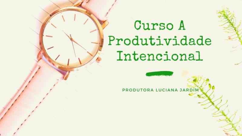 <strong>Curso A Produtividade Intencional da produtora Luciana Jardim</strong>